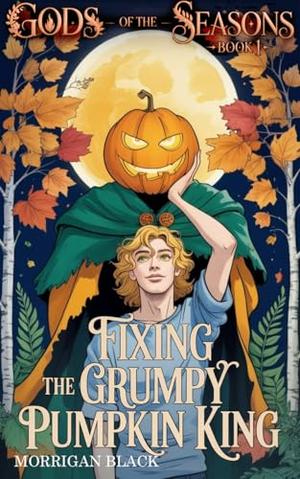 Fixing the Grumpy Pumpkin King: MM Fantasy Romance by Morrigan Black
