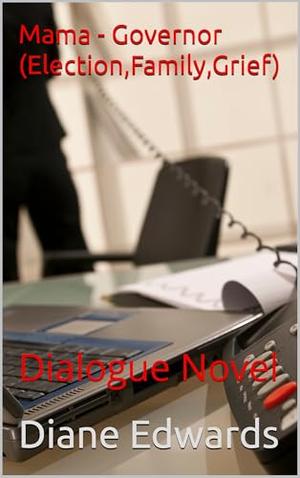 Mama - Governor (Election,Family,Grief): Dialogue Novel by Diane Edwards