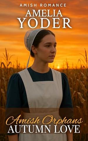 Amish Orphans Autumn Love by Amelia Yoder