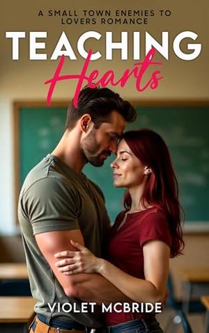 Teaching Hearts: A Small Town Enemies To Lovers Romance by Violet McBride