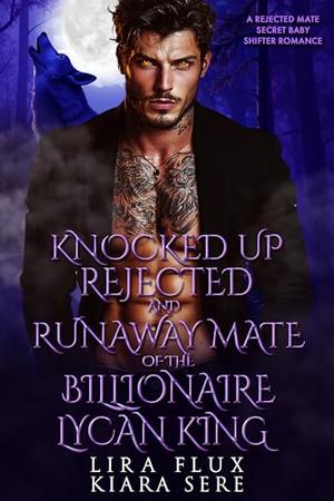 Knocked Up, Rejected and Runaway Mate of the Billionaire Lycan King: A Rejected Mate Secret Baby Shifter Romance (Possessive Small Town Alpha Kings #24)