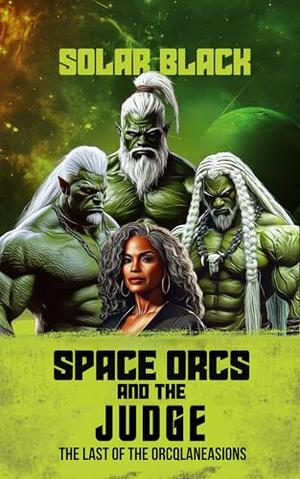 Space Orcs and the Judge: The Last of the Orcqlaneasions by Solar Black