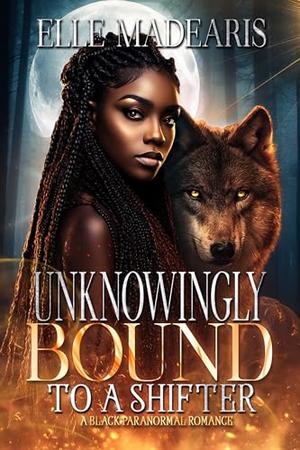 Unknowingly Bound To A Shifter: A Black Paranormal Romance by Elle Madearis