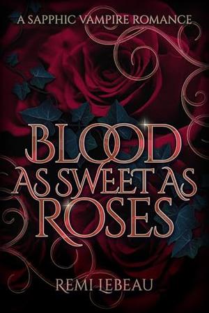Blood as Sweet as Roses by Rémi LeBeau