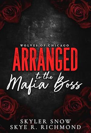 Arranged To The Mafia Boss by Skye R. Richmond, Skye R. Richmond
