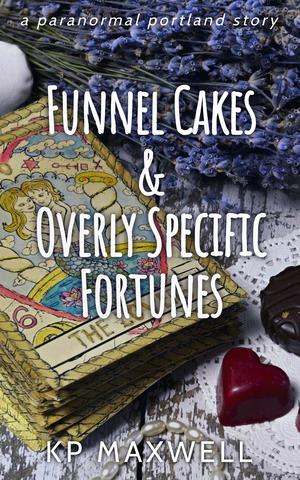 Funnel Cakes & Overly Specific Fortunes (Paranormal Portland) by K.P. Maxwell