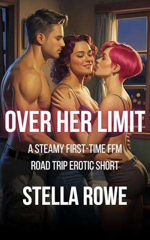 Over Her Limit: A Steamy First-Time FFM Road Trip Erotic Short by Stella Rowe