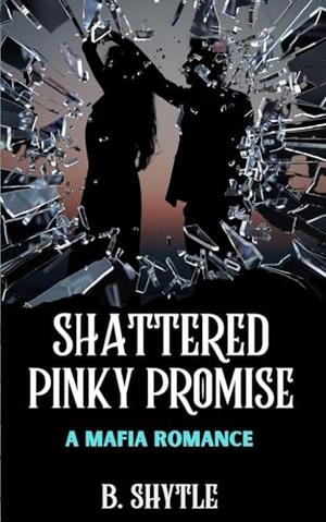 Shattered Pinky Promise: A Mafia Romance by B. Shytle