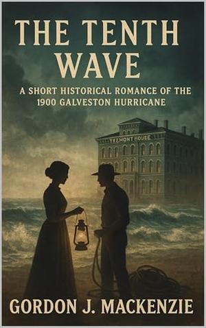 The Tenth Wave: A Short Historical Romance of the 1900 Galveston Hurricane by Gordon J. MacKenzie