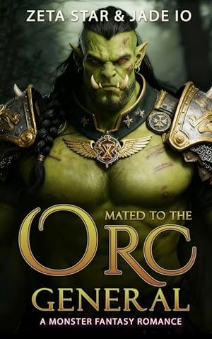 Mated to the Orc General: A Monster Fantasy Romance by Zeta Star, Jade Io