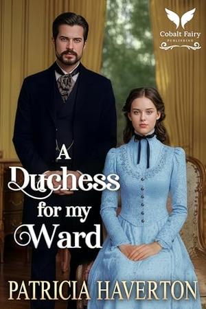 A Duchess for my Ward: A Historical Regency Romance Novel by Patricia Haverton