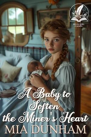 A Baby to Soften the Miner's Heart: A Historical Western Romance Novel by Mia Dunham