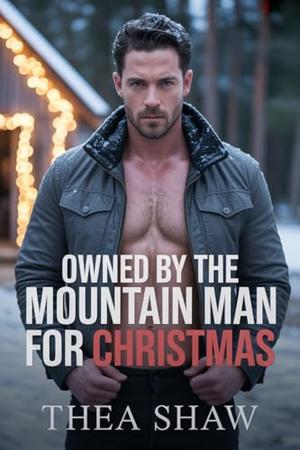Owned By The Mountain Man For Christmas: A Mountain Man Forced Proximity Romance by Thea Shaw