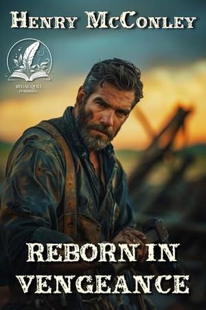 Reborn in Vengeance: A Historical Western Adventure Novel by Henry McConley