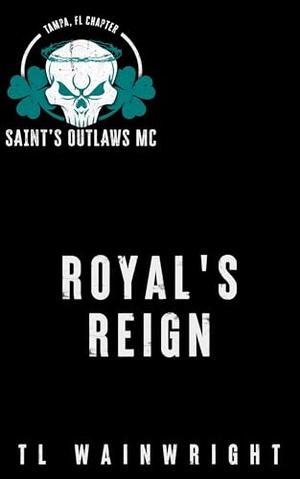 ROYAL'S REIGN : SAINT'S OUTLAWS MC TAMPA FL. CHAPTER by T.L Wainwright