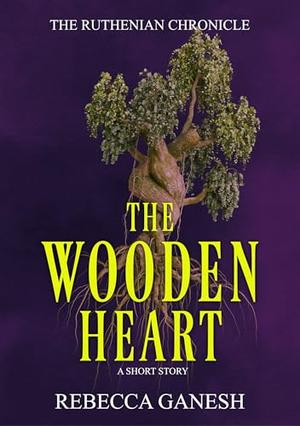 The Wooden Heart by Rebecca Ganesh