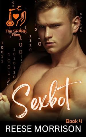 Sexbot (The SPARK Files) by Reese Morrison