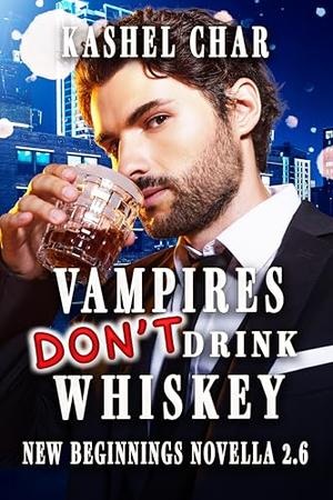 Vampires Don't Drink Whiskey: New Beginnings M/M Series Novella 2.6 by Kashel Char