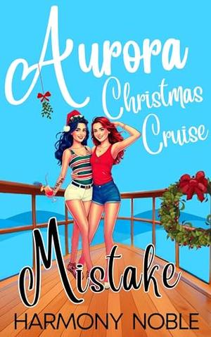 Aurora's Wilderness Love Christmas Cruise Mistake: An Alaskan WLW Romance by Harmony Noble
