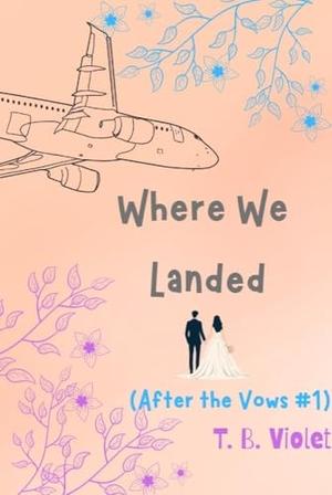 Where We Landed: After the Vows #1 by T.B. Violet