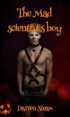 The Mad Scientist's Boy by Darren Steam