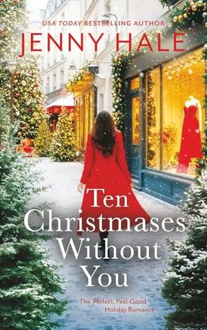 Ten Christmases Without You: The Perfect, Feel-Good Holiday Romance by Jenny Hale