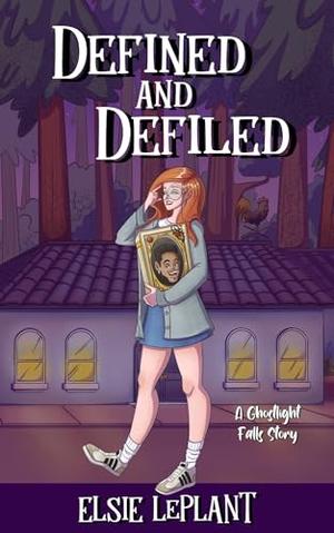 Defined And Defiled (Ghostlight Falls) by Elsie LePlant
