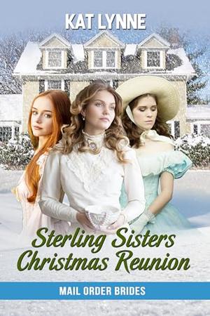 Sterling Sisters Christmas Reunion: Seven Sisters of Sterling Hill Book 8, Mail Order Brides by Kat Lynne