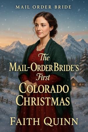 The Mail Order Bride's First Colorado Christmas by Faith Quinn