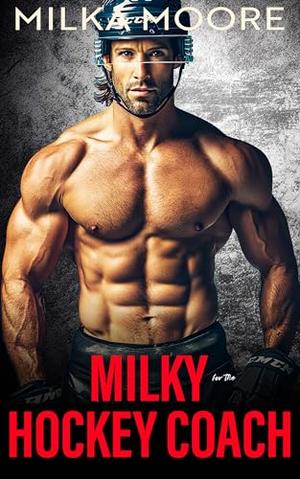 Milky For The Hockey Coach: An Age Gap, Ex's Boyfriend's Brother Romance, College Hockey Romance by Milka Moore