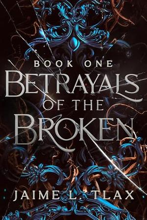 Betrayals of the Broken: A Dark Fantasy Dark Romance by Jaime L. Tlax