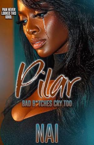 Pilar:Bad B*tches Cry Too: An Urban Romance Standalone by NAI