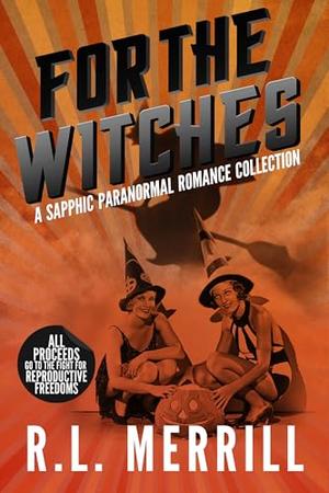 For The Witches: A Sapphic Paranormal Romance Collection by R.L. Merrill