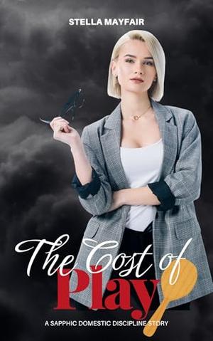 The Cost of Play: A Sapphic Domestic Discipline Story by Stella Mayfair