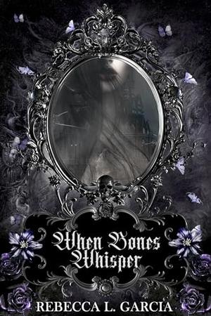When Bones Whisper: A Gothic Romance by Rebecca L. Garcia