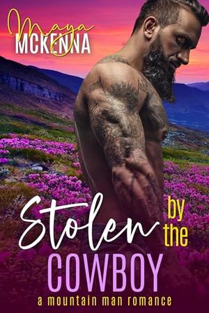 Stolen By The Cowboy: A Mountain Man Romance by Maya McKenna