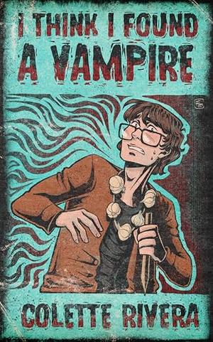 I Think I Found a Vampire by Colette Rivera