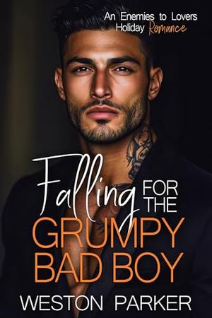 Falling for the Grumpy Bad Boy by Weston Parker