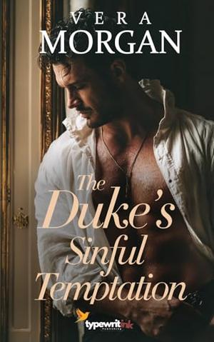The Duke’s Sinful Temptation: A Historical Steamy Regency Romance Novel by Vera Morgan