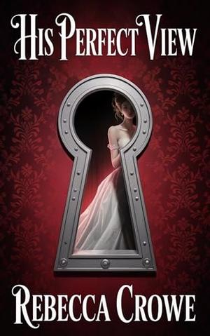 His Perfect View: A Dystopian Forced Marriage Enemies to Lovers Romance by Rebecca Crowe