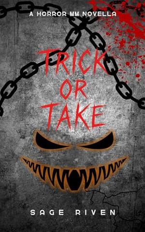 Trick or Take : A Horror MM Dark Romance Novella by Sage Riven