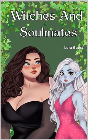Witches And Soulmates by Lora Guest