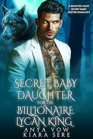 Secret Baby Daughter for the Billionaire Lycan King: A Rejected Mate Secret Baby Shifter Romance (Possessive Small Town Alpha Kings #31)