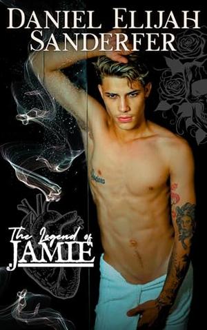 The Legend Of Jamie by Daniel Elijah Sanderfer