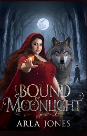 Bound by Moonlight: Fated by moonlight. Hunted by shadows. Bound by a love too dangerous to resist. by Arla Jones