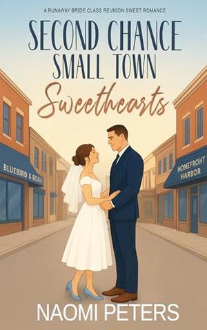Second Chance Small Town Sweethearts: A Runaway Bride Class Reunion Sweet Romance by Naomi Peters