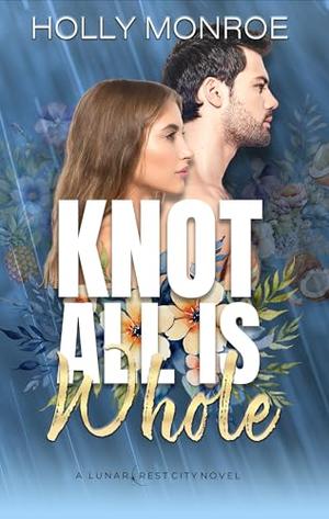 Knot All is Whole by Holly Monroe