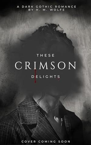 These Crimson Delights by H.M. Wolfe