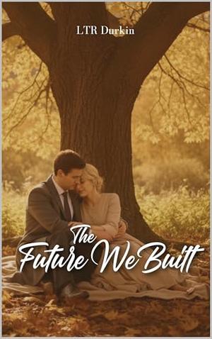 The Future We Built: To Defeat the Past, They Traded a Title for a Farm, and Class for a Community. by LTR Durkin