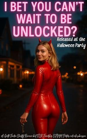 I Bet You Can't Wait to be Unlocked? Released at the Halloween Party!: A Gentle Femdom Chastity Locktober Romance about FLR Friendship, CFNM Parties, and ... Femdom Chastity Romance Series Book 5) by Lexie Locke